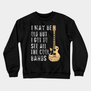 I May Be Old But I Got To See All The Cool Bands Crewneck Sweatshirt